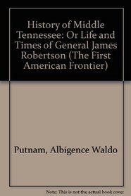 History of Middle Tennessee: Or Life and Times of General James Robertson (The First American Frontier)