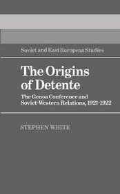The Origins of Detente : The Genoa Conference and Soviet-Western Relations, 1921-1922 (Cambridge Russian, Soviet and Post-Soviet Studies)