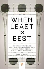 When Least Is Best: How Mathematicians Discovered Many Clever Ways to Make Things as Small (or as Large) as Possible (Princeton Science Library, 118)