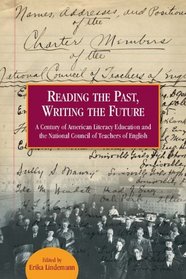 Reading the Past, Writing the Future: A Century of American Literacy Education and the National Council of Teachers of English