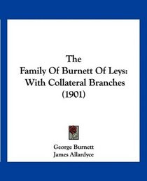 The Family Of Burnett Of Leys: With Collateral Branches (1901)