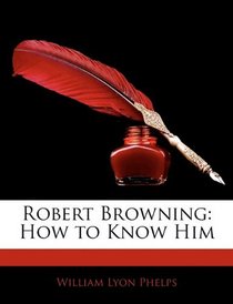 Robert Browning: How to Know Him