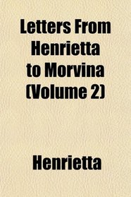 Letters From Henrietta to Morvina (Volume 2)