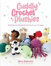 Cuddly Crochet Plushies: 30 Patterns for Adorable Animals You'll Love to Snuggle