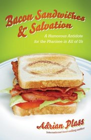 Bacon Sandwiches and Salvation: A Humorous Antidote for the Pharisee in All of Us
