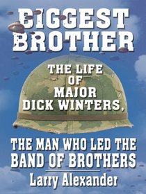 Biggest Brother: The Life of Major Dick Winters, the Man Who Led the Band of Brothers (Thorndike Press Large Print Biography Series)