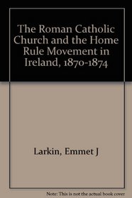 The Roman Catholic Church and the Home Rule Movement in Ireland, 1870-1874