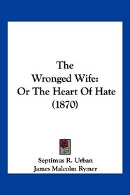 The Wronged Wife: Or The Heart Of Hate (1870)