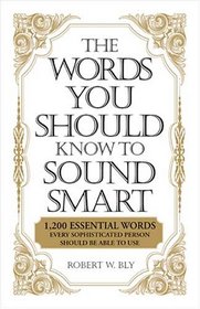 The Words You Should Know to Sound Smart: 1200 Essential Words Every Sophisticated Person Should Be Able to Use
