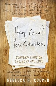 Hey, God? Yes, Charles.: Conversations on Life, Loss and Love