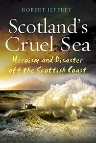 Scotland's Cruel Sea: Heroism and Disaster off the Scottish Coast