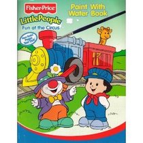 Fisher Price Little People Paint with Water - Fun at the Circus (Fisher-Price Little People Paint with Water Books)