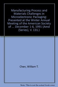 Manufacturing Process and Materials Challenges in Microelectronic Packaging: Presented at the Winter Annual Meeting of the American Society of Mechanical ... December 1-6, 1991 (Amd (Series), V. 131.)