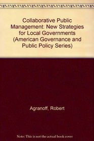 Collaborative Public Management: New Strategies for Local Governments (American Governance and Public Policy)