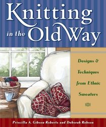 Knitting in the Old Way : Designs and Techniques from Ethnic Sweaters