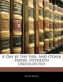 A Day by the Fire: And Other Papers, Hitherto Uncollected