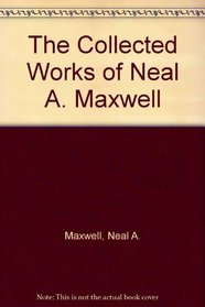 The Collected Works of Neal A. Maxwell