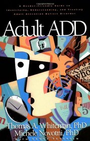 Adult ADD: A Reader Friendly Guide to Identifying, Understanding, and Treating Adult Attention Deficit Disorder