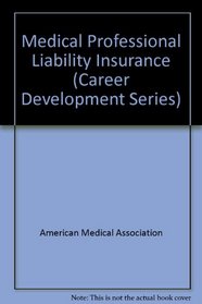Medical Professional Liability Insurance: The Informed Physician's Guide to Coverage Decisions (Career Development Series)
