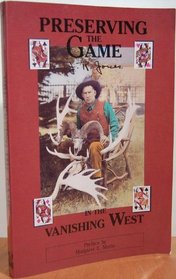 Preserving the Game: Gambling, Mining, Hunting and Conservation in the Vanishing West