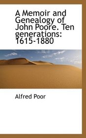 A Memoir and Genealogy of John Poore. Ten generations: 1615-1880