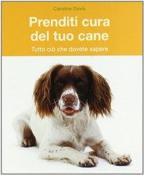 Prenditi cura del tuo cane. Tutto ci che dovete sapere