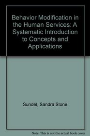 Behavior Modification in the Human Services: A Systematic Introduction to Concepts and Applications