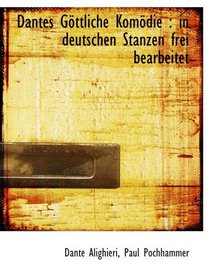 Dantes Gttliche Komdie : in deutschen Stanzen frei bearbeitet (German and German Edition)