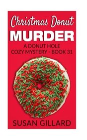 Christmas Donut Murder: A Donut Hole Cozy Mystery - Book 31 (Volume 31)