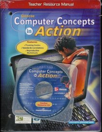 Glencoe Computer Concepts in Action Teacher Resource Manual with Teacher Resource Cd