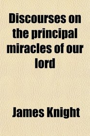 Discourses on the principal miracles of our lord