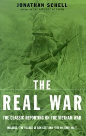 The Real War: The Classic Reporting on the Vietnam War With a New Essay by Jonathan Schell