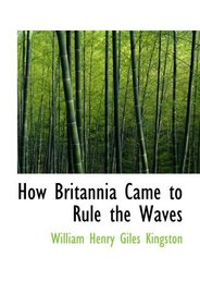 How Britannia Came to Rule the Waves: Updated to 1900