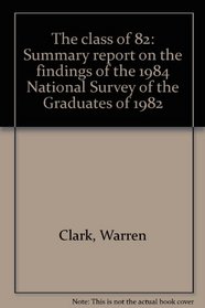 The class of 82: Summary report on the findings of the 1984 national survey of the graduates of 1982