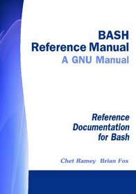 BASH Reference Manual - A GNU Manual: Reference Documentation for Bash