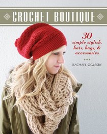 Crochet Boutique: 30 Simple, Stylish Hats, Bags & Accessories