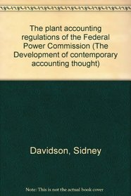 The plant accounting regulations of the Federal Power Commission (The Development of contemporary accounting thought)