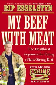 My Beef with Meat: The Healthiest Argument for a Plant-Strong Diet--Plus 140 New Engine 2 Recipes