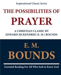 The Possibilities of Prayer: A Christian Classic by  Edward McKendree (E. M.) Bounds