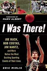 I Was There When...: Sports Pros Talk About the Best Sporting Events They Saw in Person