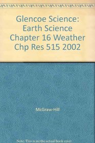 Glencoe Science: Earth Science Chapter 16 Weather Chp Res 515 2002