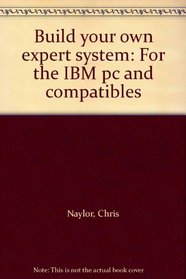 Build your own expert system: For the IBM pc and compatibles