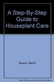Houseplants: Step By Step Guide to Houseplant Care