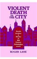 Violent Death in the City : Suicide, Accident, and Murder in Nineteenth-Century Philadelphia (Commonwealth Fund Publications)