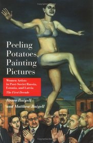 Peeling Potatoes, Painting Pictures: Women Artists in Post-Soviet Russia, Estonia, and Latvia. The First Decade