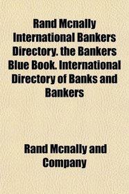 Rand Mcnally International Bankers Directory. the Bankers Blue Book. International Directory of Banks and Bankers