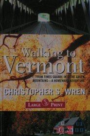 Walking to Vermont: From Times Square Into the Green Mountains -- a Homeward Adventure