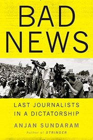 Bad News: Last Journalists in a Dictatorship