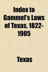 Index to Gammel's Laws of Texas, 1822-1905
