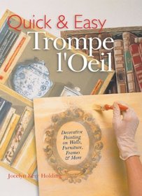 Quick & Easy Trompe l'Oeil: Decorative Painting on Walls, Furniture, Frames & More